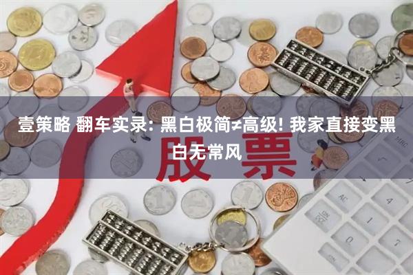 壹策略 翻车实录: 黑白极简≠高级! 我家直接变黑白无常风